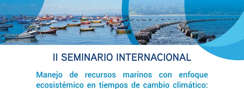 II International Seminar on Marine Resources Management with an Ecosystemic Approach in Times of Climatic Change: Progress, Challenges and Actions.